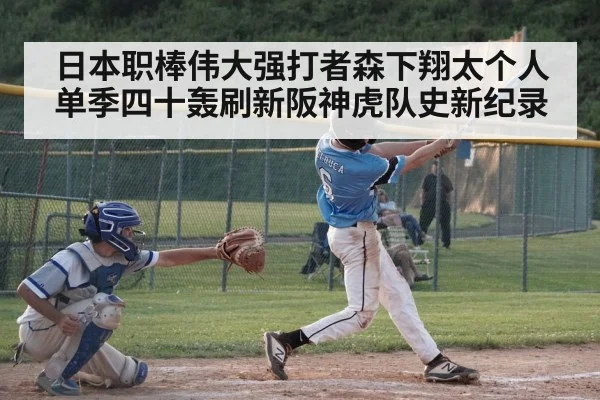 日本职棒伟大强打者森下翔太个人单季四十轰刷新阪神虎队史新纪录